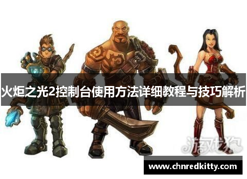 火炬之光2控制台使用方法详细教程与技巧解析 火炬之光2控制台使用方法详细教程与技巧解析