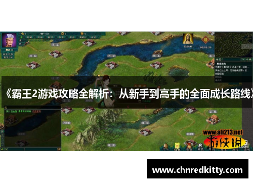 《霸王2游戏攻略全解析:从新手到高手的全面成长路线》 《霸王2游戏攻略全解析:从新手到高手的全面成长路线》