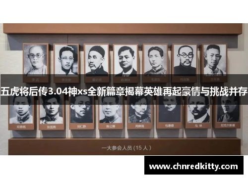 五虎将后传3.04神xs全新篇章揭幕英雄再起豪情与挑战并存 五虎将后传3.04神xs全新篇章揭幕英雄再起豪情与挑战并存